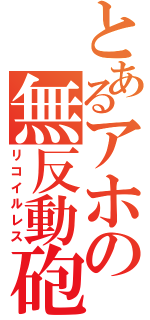 とあるアホの無反動砲（リコイルレス）