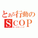 とある行動のＳＣＯＰＥ（ターゲティング）