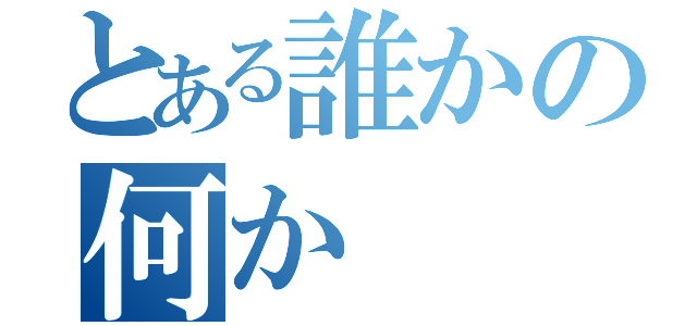 とある誰かの何か（）