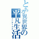 とある異世界の平凡生活（インデックス）