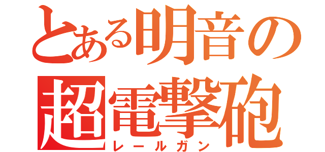 とある明音の超電撃砲（レールガン）