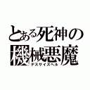 とある死神の機械悪魔（デスサイズヘル）