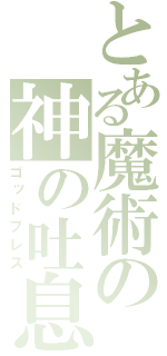 とある魔術の神の吐息（ゴッドブレス）