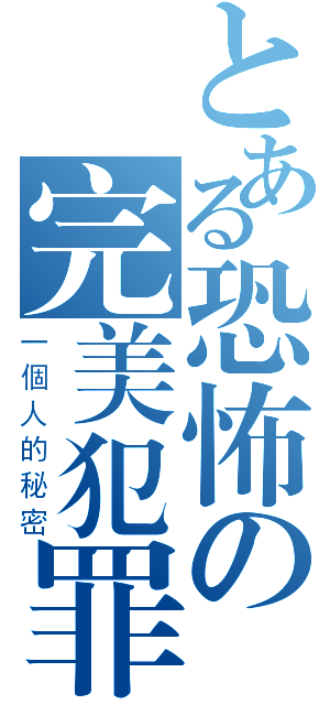 とある恐怖の完美犯罪（一個人的秘密）