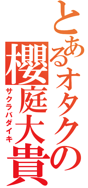 とあるオタクの櫻庭大貴（サクラバダイキ）