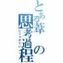 とある葦の思考過程（しこうかてい）