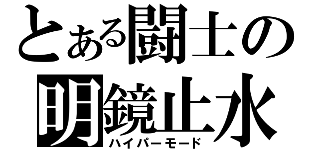 とある闘士の明鏡止水（ハイパーモード）