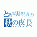 とある実況者の秋の夜長（ゲーム実況）