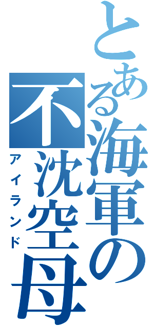 とある海軍の不沈空母（アイランド）