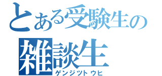 とある受験生の雑談生（ゲンジツトウヒ）