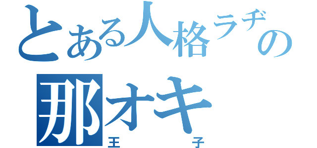 とある人格ラヂオの那オキ（王子）