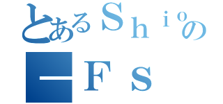 とあるＳｈｉｏｒｉの－Ｆｓ（）