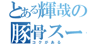 とある輝哉の豚骨スープ（コクがある）