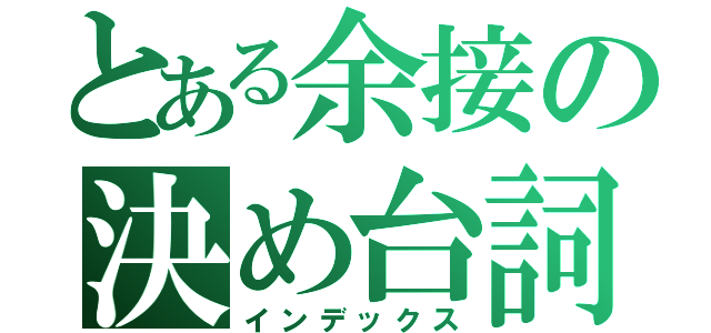 とある余接の決め台詞（インデックス）