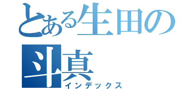 とある生田の斗真（インデックス）