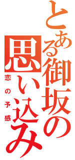 とある御坂の思い込みⅡ（恋の予感）