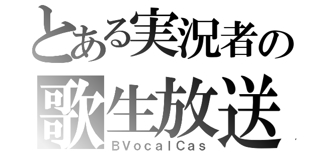 とある実況者の歌生放送（ＢＶｏｃａｌＣａｓ）