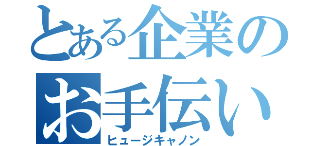 とある企業のお手伝い（ヒュージキャノン）