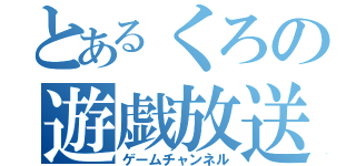 とあるくろの遊戯放送（ゲームチャンネル）