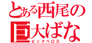 とある西尾の巨大ばなな（ビックペ〇ス）