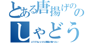 とある唐揚げの国のしゃどう（どうでもいいけど唐揚げ食べたい）