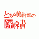 とある美術部の解説書（寺田優汰）