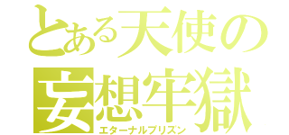 とある天使の妄想牢獄（エターナルプリズン）