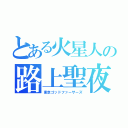 とある火星人の路上聖夜（東京ゴッドファーザーズ）