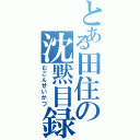 とある田住の沈黙目録（むごんせいかつ）