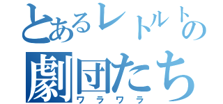 とあるレトルトの劇団たち（ワラワラ）