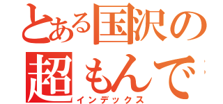 とある国沢の超もんでぃー（インデックス）