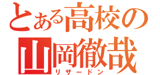 とある高校の山岡徹哉（リザードン）