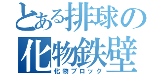 とある排球の化物鉄壁（化物ブロック）