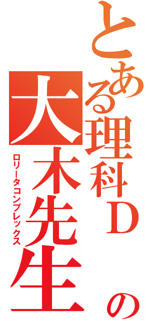 とある理科Ｄ の大木先生（ロリータコンプレックス）