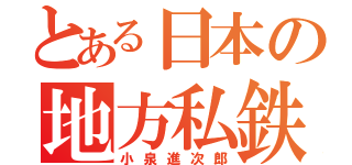 とある日本の地方私鉄（小泉進次郎）