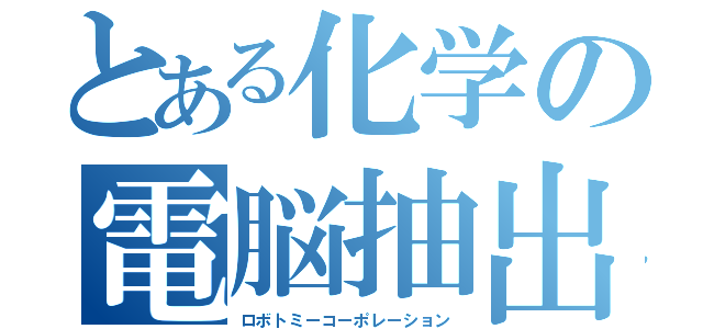 とある化学の電脳抽出（ロボトミーコーポレーション）