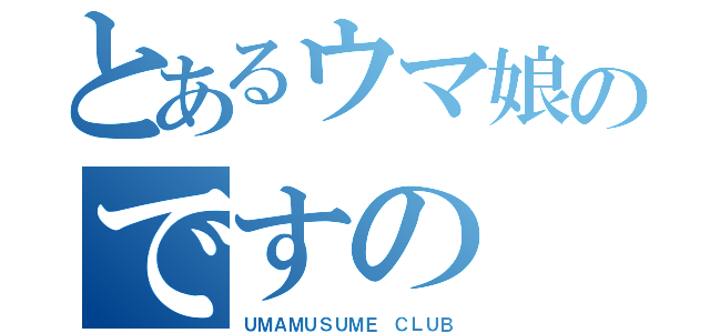 とあるウマ娘のですの（ＵＭＡＭＵＳＵＭＥ ＣＬＵＢ）