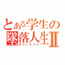 とある学生の墜落人生Ⅱ（ダウンライフ）