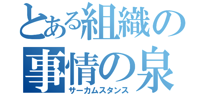とある組織の事情の泉（サーカムスタンス）