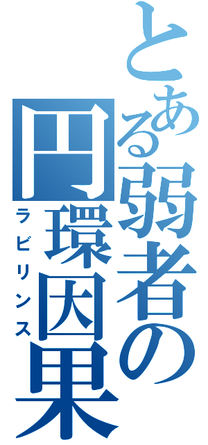 とある弱者の円環因果（ラビリンス）