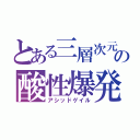 とある三層次元の酸性爆発（アシッドゲイル）