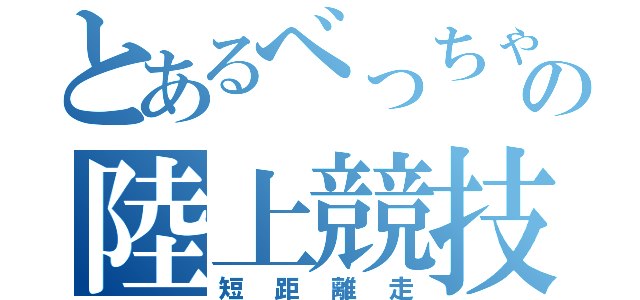 とあるべっちゃんの陸上競技（短距離走）