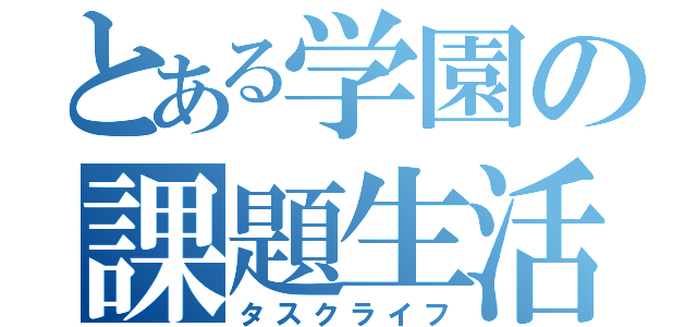 とある学園の課題生活（タスクライフ）