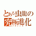 とある虫龍の究極進化（メガシンカ）