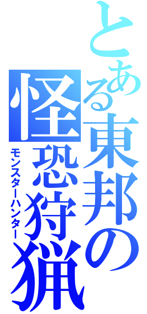 とある東邦の怪恐狩猟（モンスターハンター）