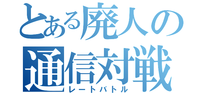 とある廃人の通信対戦（レートバトル）