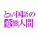 とある国語の変態人間（メロス）