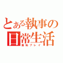 とある執事の日常生活（羞恥プレイ）