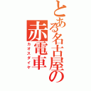 とある名古屋の赤電車（カオスダイヤ）