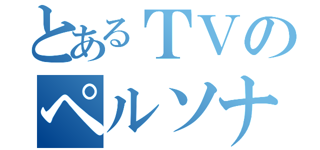 とあるＴＶのペルソナ（）